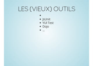 LES (VIEUX) OUTILS
JsUnit
YUI Test
Dojo
...

 