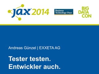 Andreas Günzel | EXXETA AG
Tester testen.
Entwickler auch.
 