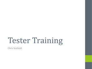 Tester Training
Chris Scofield
 