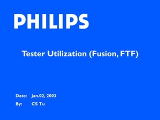 Tester Utilization (Fusion, FTF)




Date:   Jan.02, 2003
By:     CS Tu
 