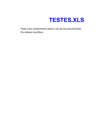 TESTES.XLS
Teste o seu conhecimento sobre o uso de recursos do Excel.
Por Adriano Leal Bruni
 