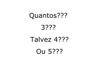 Quantos???  3???  Talvez 4??? Ou 5??? Danuza Leão. 