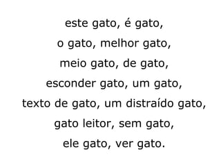 este gato, é gato, o gato, melhor gato, meio gato, de gato, esconder gato, um gato, texto de gato, um distraído gato, gato leitor, sem gato, ele gato, ver gato. 
