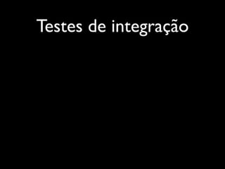 Testes de integração
 