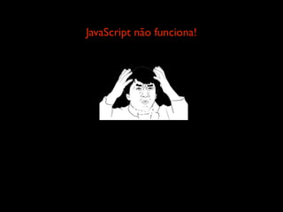 JavaScript não funciona!




         Text
          Text
           Text
 