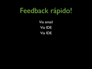 Feedback rápido!
     Via email
      Via IDE
      Via IDE
 