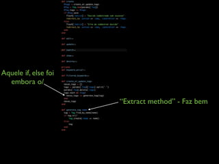 Aquele if, else foi
  embora o/

                      “Extract method” - Faz bem
 