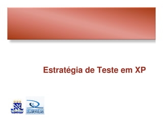 Cliquez pour modifier le style du titre

        Estratégia de Teste em XP
 