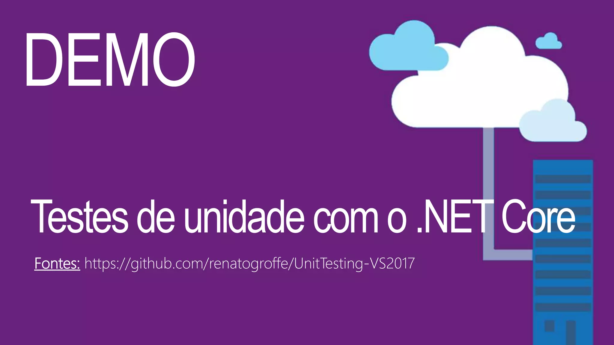 DEMO
Testesdeunidadecomo.NETCore
Fontes: https://github.com/renatogroffe/UnitTesting-VS2017
 