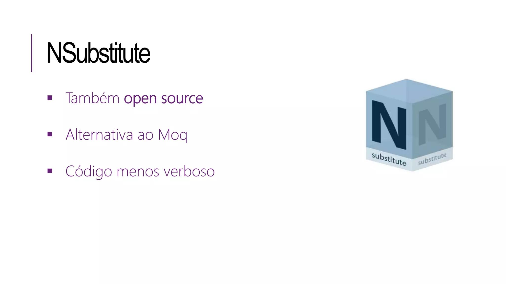 NSubstitute
 Também open source
 Alternativa ao Moq
 Código menos verboso
 