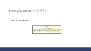 Exemplo de uso do xUnit
◦ Classe a ser criada:
 