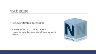 NSubstitute
◦ Framework também open source
◦ Alternativa ao uso do Moq, com um
funcionamento bastante semelhante ao deste
último
 