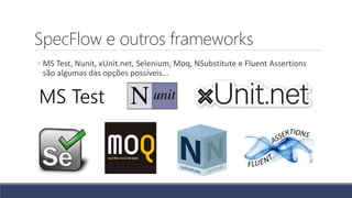 SpecFlow e outros frameworks
◦ MS Test, Nunit, xUnit.net, Selenium, Moq, NSubstitute e Fluent Assertions
são algumas das opções possíveis...
MS Test
 