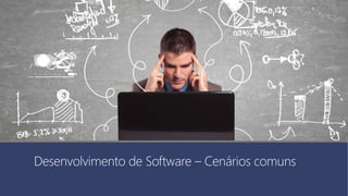 Desenvolvimento de Software – Cenários comuns
 