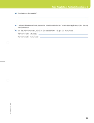 55
Novo
FQ
9
–
Testes,
ASA
Teste Adaptado de Avaliação Sumativa n.o
6
9.1 O que são hidrocarbonetos?
_____________________________________________________________________________________________________
_____________________________________________________________________________________________________
_____________________________________________________________________________________________________
9.2 Completa a tabela, de modo a indicares a fórmula molecular e a família a que pertence cada um dos
hidrocarbonetos.
9.3 Dos três hidrocarbonetos, indica os que são saturados e os que são insaturados.
Hidrocarbonetos saturados – _______________________________________________________________________
Hidrocarbonetos insaturados – _____________________________________________________________________
 
