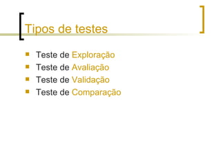 Tipos de testes Teste de  Exploração Teste de  Avaliação Teste de  Validação Teste de  Comparação 