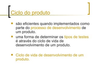 Ciclo do produto <ul><li>são eficientes quando implementados como parte do  processo de desenvolvimento  de um produto.  <...