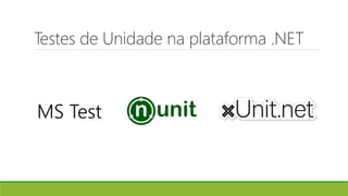 Testes de Unidade na plataforma .NET
MS Test
 