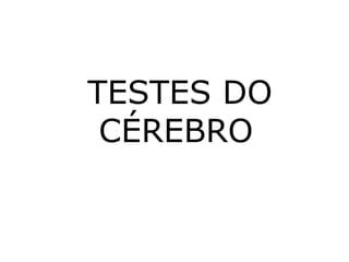 TESTES DO CÉREBRO 
