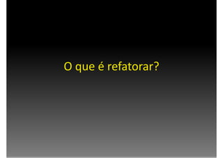 Testes e Refatoração