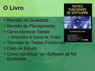 O Livro Revisão de Qualidade Revisão de Planejamento Como escrever Testes  Requisitos & Casos de Testes Técnicas de Testes Funcionais Caso de Estudo Como Identificar  um Software de Má Qualidade 