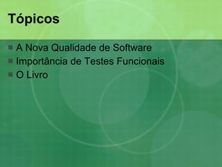Tópicos A Nova Qualidade de Software Importância de Testes Funcionais O Livro 