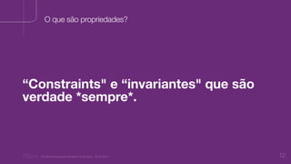 “Nu Minimal Keynote Template” © Nu Bank - 05.01.2014 12
O que são propriedades?
“Constraints" e “invariantes" que são
verdade *sempre*.
 