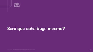 “Nu Minimal Keynote Template” © Nu Bank - 05.01.2014 16
color
blank
Será que acha bugs mesmo?
 