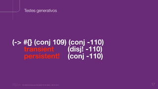 “Nu Minimal Keynote Template” © Nu Bank - 05.01.2014 17
Testes generativos
(-> #{} (conj 109) (conj -110)
transient (disj! -110)
persistent! (conj -110)
 