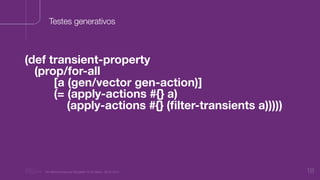 “Nu Minimal Keynote Template” © Nu Bank - 05.01.2014 18
Testes generativos
(def transient-property
(prop/for-all
[a (gen/vector gen-action)]
(= (apply-actions #{} a)
(apply-actions #{} (ﬁlter-transients a)))))
 