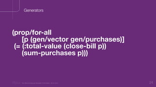 “Nu Minimal Keynote Template” © Nu Bank - 05.01.2014 24
Generators
(prop/for-all
[p (gen/vector gen/purchases)]
(= (:total-value (close-bill p))
(sum-purchases p)))
 