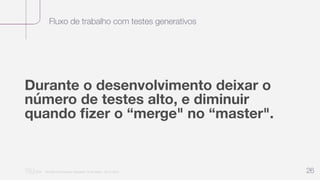 Fluxo de trabalho com testes generativos
“Nu Minimal Keynote Template” © Nu Bank - 05.01.2014 26
Durante o desenvolvimento deixar o
número de testes alto, e diminuir
quando ﬁzer o “merge" no “master".
 