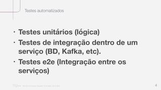 Testes automatizados
“Nu Minimal Keynote Template” © Nu Bank - 05.01.2014 4
• Testes unitários (lógica)
• Testes de integração dentro de um
serviço (BD, Kafka, etc).
• Testes e2e (Integração entre os
serviços)
 
