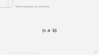 Testes baseados em exemplos
“Nu Minimal Keynote Template” © Nu Bank - 05.01.2014 6
(= a b)
 