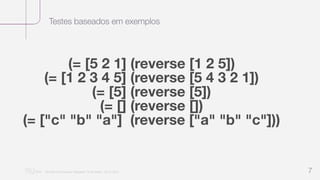 Testes baseados em exemplos
“Nu Minimal Keynote Template” © Nu Bank - 05.01.2014 7
(= [5 2 1] (reverse [1 2 5])
(= [1 2 3 4 5] (reverse [5 4 3 2 1])
(= [5] (reverse [5])
(= [] (reverse [])
(= ["c" "b" "a"] (reverse ["a" "b" "c"]))
 