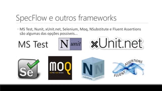 SpecFlow e outros frameworks
◦ MS Test, Nunit, xUnit.net, Selenium, Moq, NSubstitute e Fluent Assertions
são algumas das opções possíveis...
MS Test
 