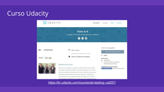 Curso Udacity
https://br.udacity.com/course/ab-testing--ud257/
 