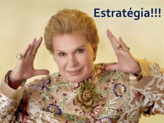 Estratégia!!!
 