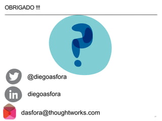 OBRIGADO !!!
14
@diegoasfora
diegoasfora
dasfora@thoughtworks.com
 