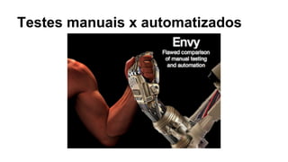 Testes manuais x automatizados

 