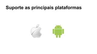 Suporte as principais plataformas

 
