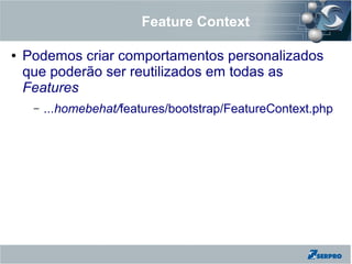Feature Context
● Podemos criar comportamentos personalizados
que poderão ser reutilizados em todas as
Features
– ...homebehat/features/bootstrap/FeatureContext.php
 