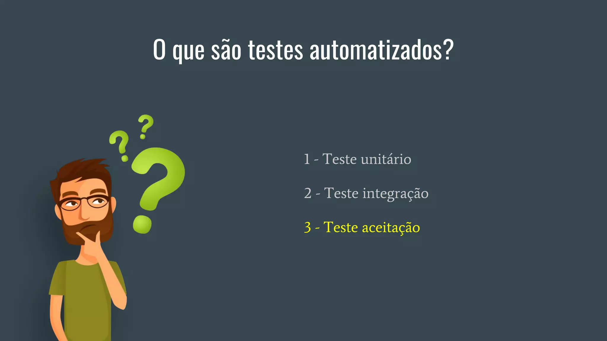 O que são testes automatizados?
1 - Teste unitário
2 - Teste integração
3 - Teste aceitação