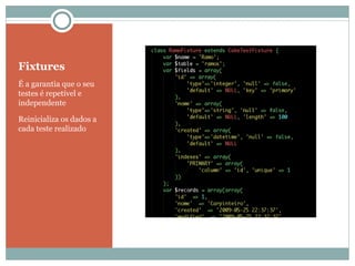 Fixtures É a garantia que o seu testes é repetível e independente  Reinicializa os dados a cada teste realizado 