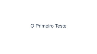 O Primeiro Teste
 