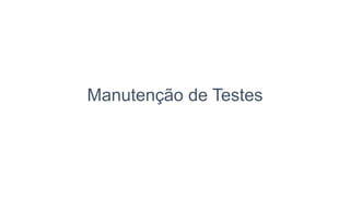 Manutenção de Testes
 