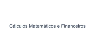 Cálculos Matemáticos e Financeiros
 