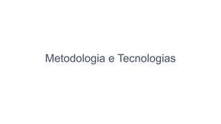 Metodologia e Tecnologias
 