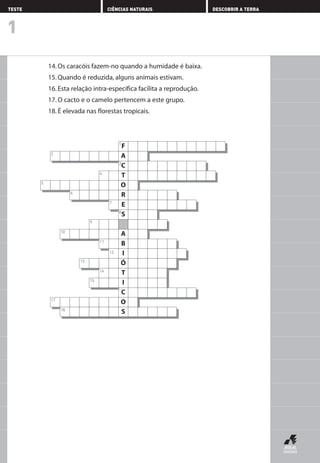 F1
A
C3
T
O
R
E
S8
A
B
I
Ó
T
I
C16
O
S
2
4
5
6
7
9
10
11
12
13
14
15
17
18
14. Os caracóis fazem-no quando a humidade é baixa.
15. Quando é reduzida, alguns animais estivam.
16. Esta relação intra-específica facilita a reprodução.
17. O cacto e o camelo pertencem a este grupo.
18. É elevada nas florestas tropicais.
1
TESTE CIÊNCIAS NATURAIS DESCOBRIR A TERRA
F1
A
C3
T
O
R
E
S8
A
B
I
Ó
T
I
C16
O
S
2
4
5
6
7
9
10
11
12
13
14
15
17
18
AEDPROF8_F01_F02_2PPI 10/24/03 12:23 PM Página 6
 