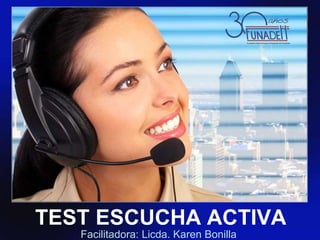 TEST ESCUCHA ACTIVA
Facilitadora: Licda. Karen Bonilla
 